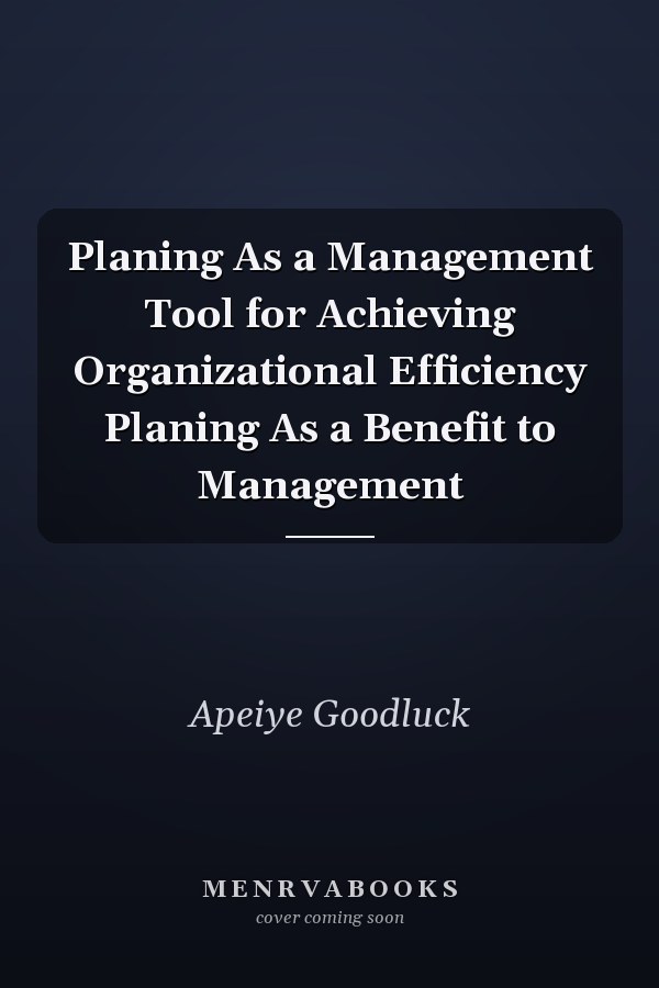 Planing As a Management Tool for Achieving Organizational Efficiency Planing As a Benefit to Management