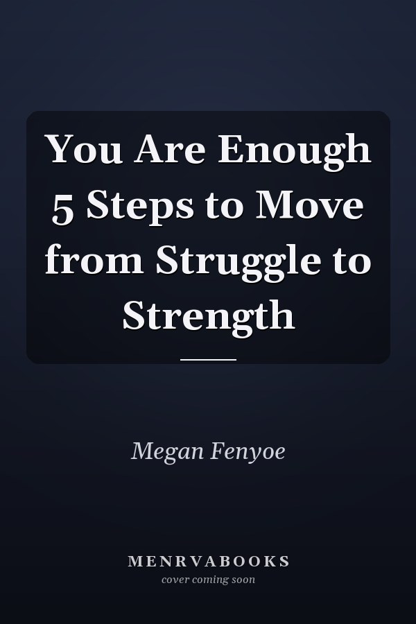 You Are Enough 5 Steps to Move from Struggle to Strength