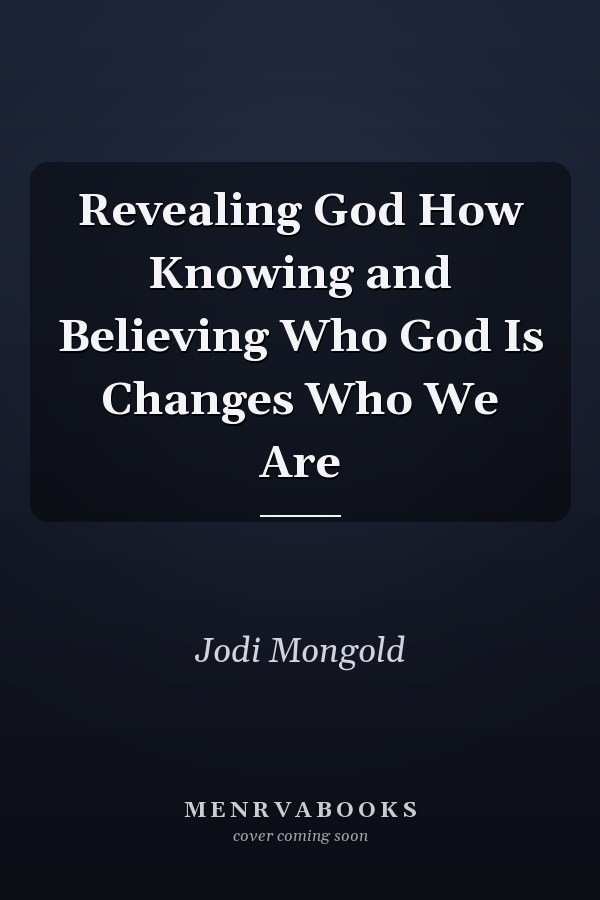 Revealing God How Knowing and Believing Who God Is Changes Who We Are