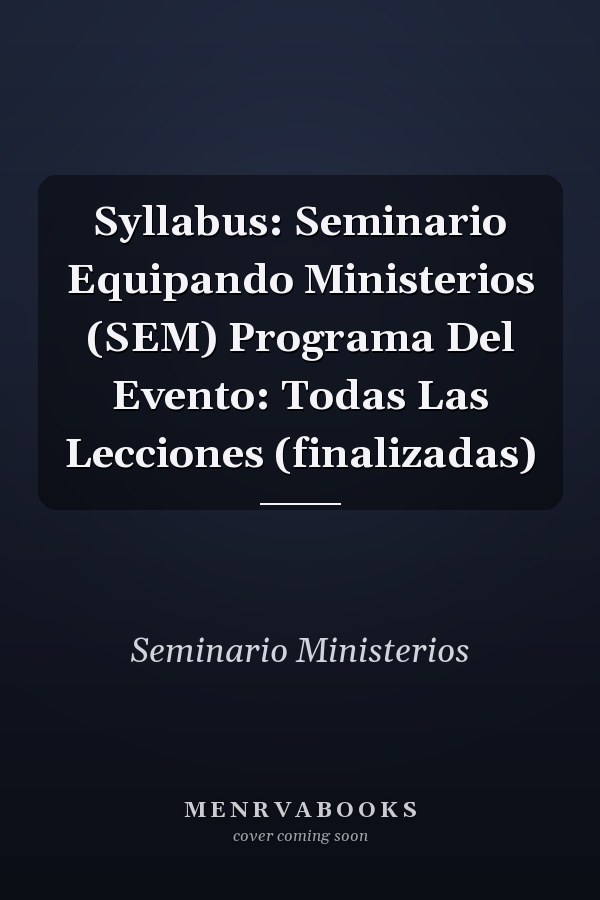 Syllabus: Seminario Equipando Ministerios (SEM) Programa Del Evento: Todas Las Lecciones (finalizadas)