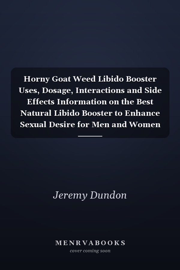 Horny Goat Weed Libido Booster Uses, Dosage, Interactions and Side Effects Information on the Best Natural Libido Booster to Enhance Sexual Desire for Men and Women