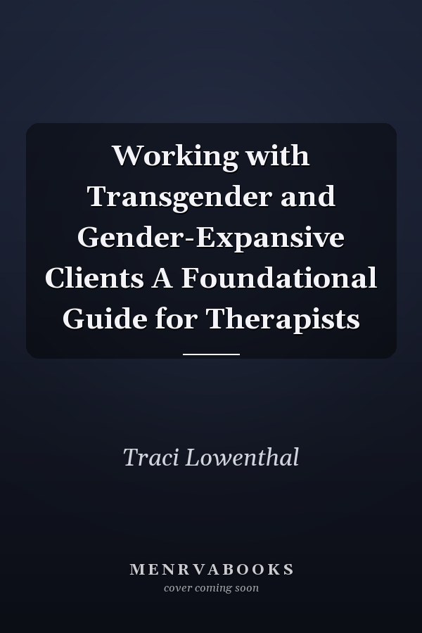 Working with Transgender and Gender-Expansive Clients A Foundational Guide for Therapists