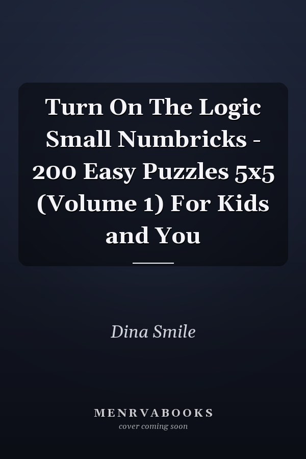 Turn On The Logic Small Numbricks - 200 Easy Puzzles 5x5 (Volume 1) For Kids and You