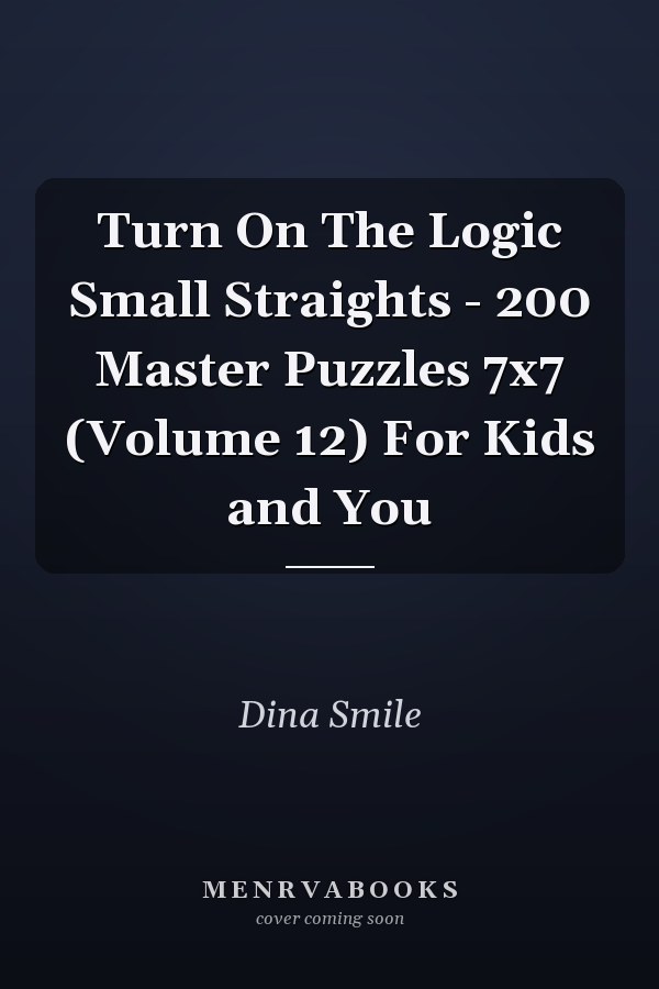 Turn On The Logic Small Straights - 200 Master Puzzles 7x7 (Volume 12) For Kids and You