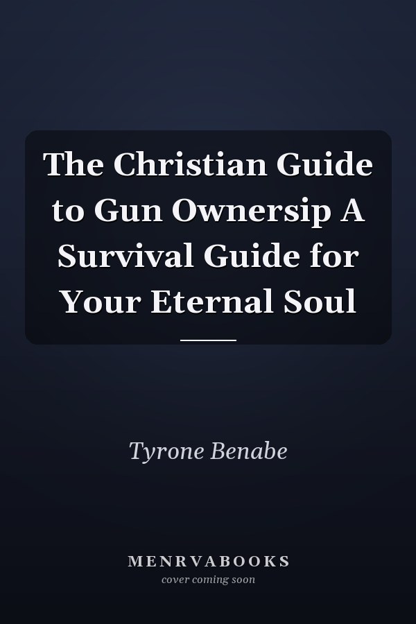 The Christian Guide to Gun Ownersip A Survival Guide for Your Eternal Soul