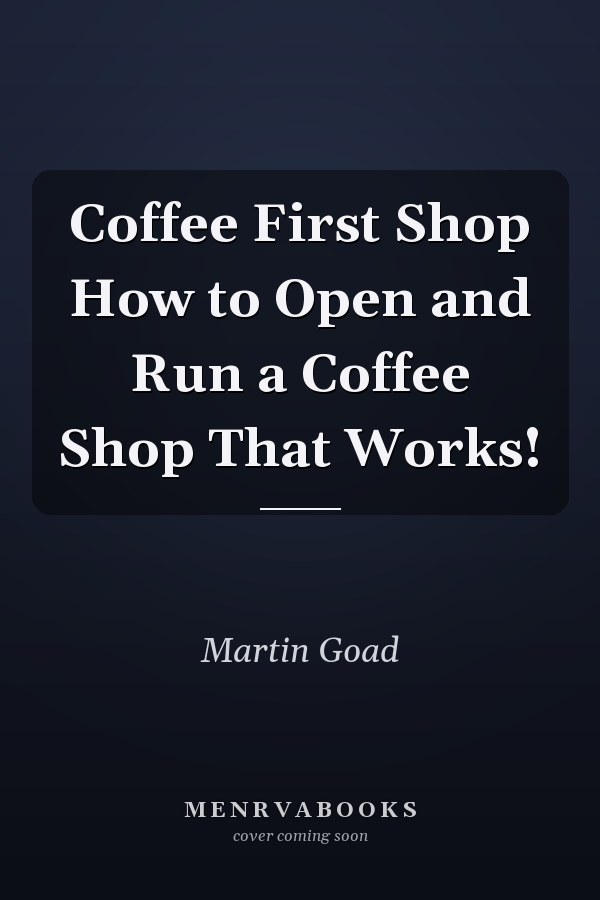 Coffee First Shop How to Open and Run a Coffee Shop That Works!