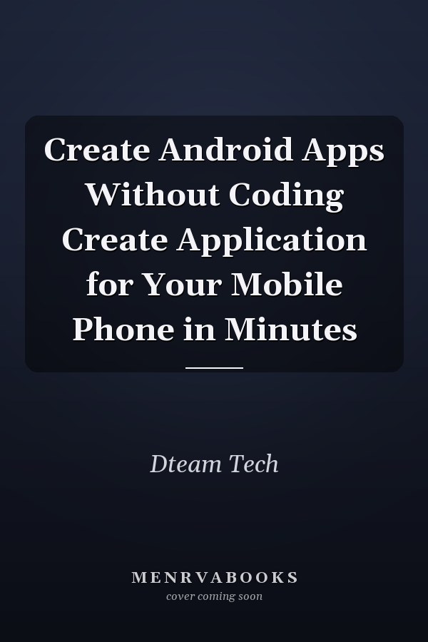 Create Android Apps Without Coding Create Application for Your Mobile Phone in Minutes