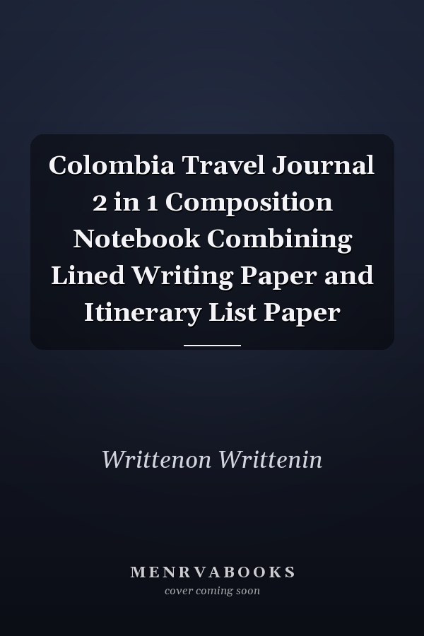Colombia Travel Journal 2 in 1 Composition Notebook Combining Lined Writing Paper and Itinerary List Paper
