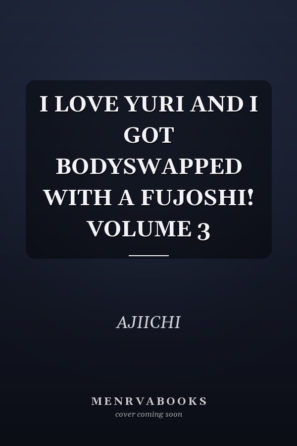 I LOVE YURI AND I GOT BODYSWAPPED WITH A FUJOSHI! VOLUME 3