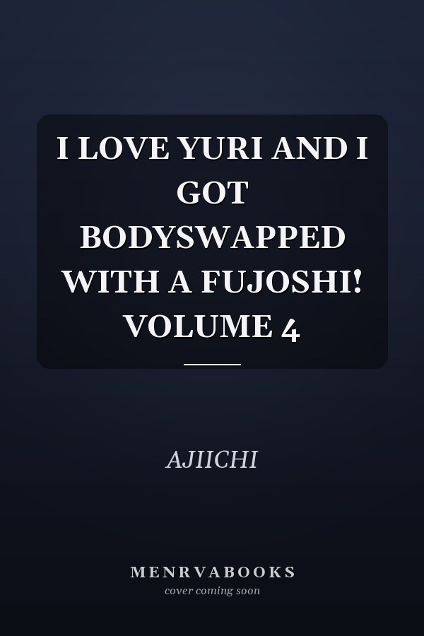 I LOVE YURI AND I GOT BODYSWAPPED WITH A FUJOSHI! VOLUME 4