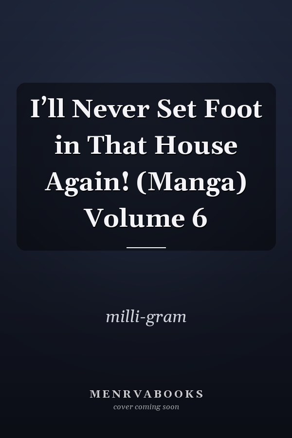 I’ll Never Set Foot in That House Again! (Manga) Volume 6