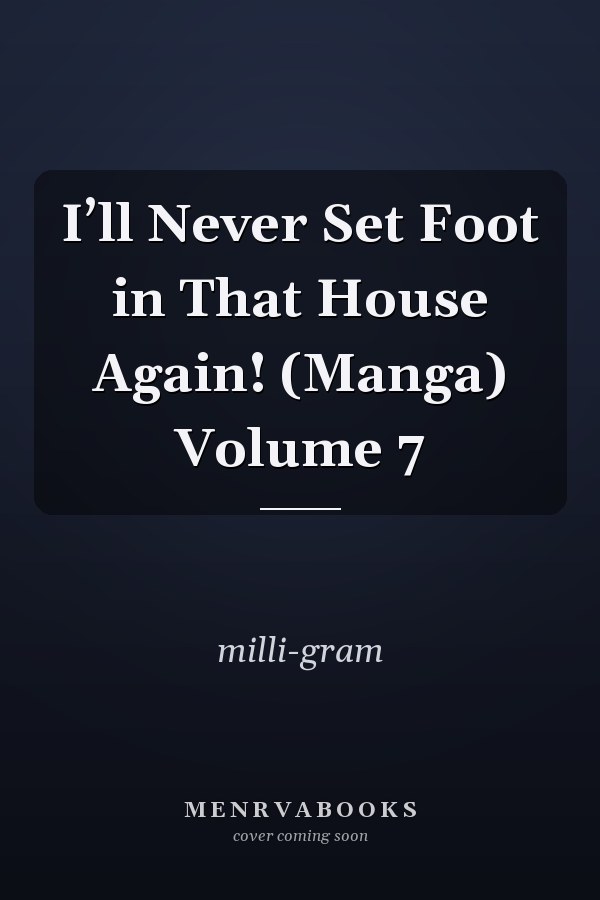 I’ll Never Set Foot in That House Again! (Manga) Volume 7