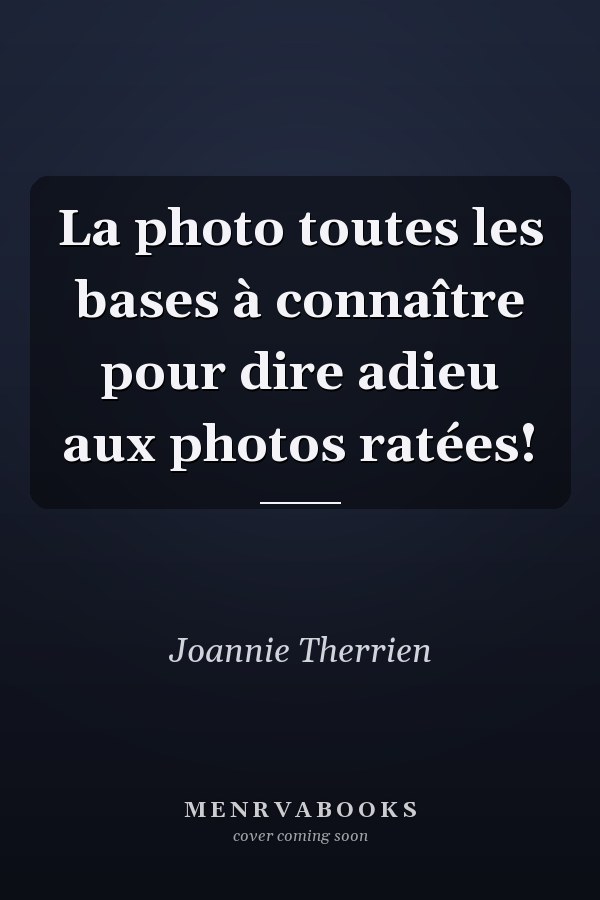 La photo toutes les bases à connaître pour dire adieu aux photos ratées!