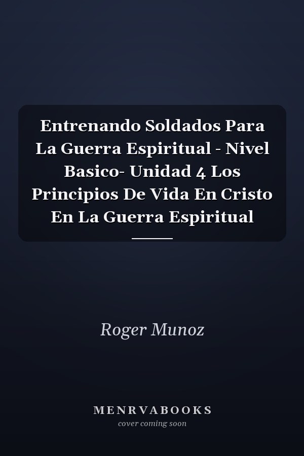 Entrenando Soldados Para La Guerra Espiritual - Nivel Basico- Unidad 4 Los Principios De Vida En Cristo En La Guerra Espiritual