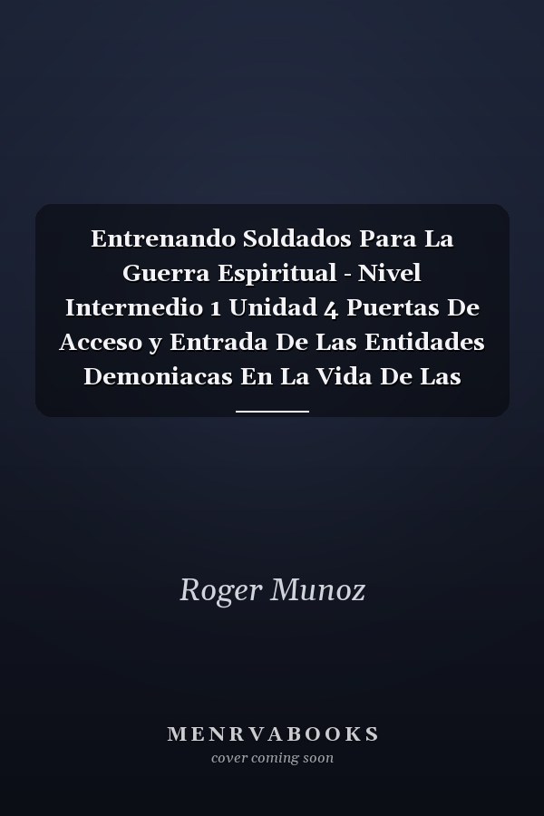 Entrenando Soldados Para La Guerra Espiritual - Nivel Intermedio 1 Unidad 4 Puertas De Acceso y Entrada De Las Entidades Demoniacas En La Vida De Las Personas