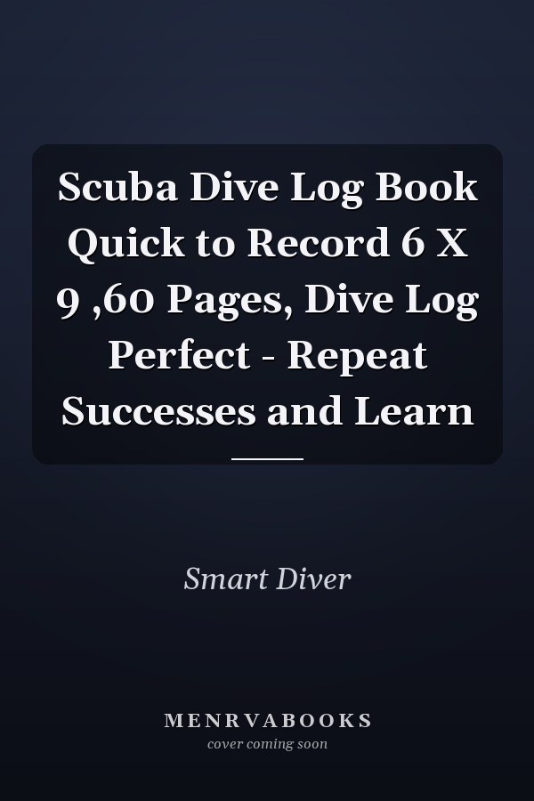 Scuba Dive Log Book Quick to Record 6 X 9 ,60 Pages, Dive Log Perfect - Repeat Successes and Learn