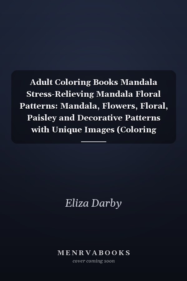 Adult Coloring Books Mandala Stress-Relieving Mandala Floral Patterns: Mandala, Flowers, Floral, Paisley and Decorative Patterns with Unique Images (Coloring Books for Adults Relaxation)