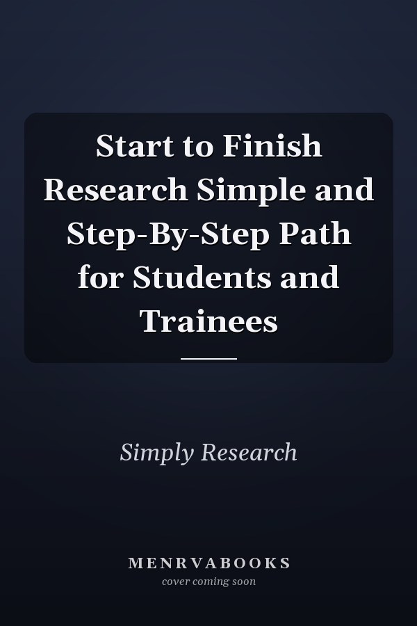 Start to Finish Research Simple and Step-By-Step Path for Students and Trainees