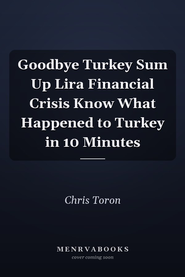 Goodbye Turkey Sum Up Lira Financial Crisis Know What Happened to Turkey in 10 Minutes