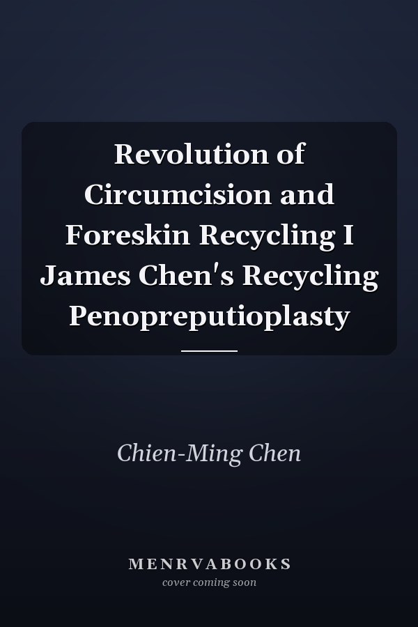 Revolution of Circumcision and Foreskin Recycling I James Chen's Recycling Penopreputioplasty
