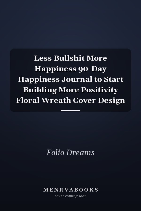 Less Bullshit More Happiness 90-Day Happiness Journal to Start Building More Positivity Floral Wreath Cover Design