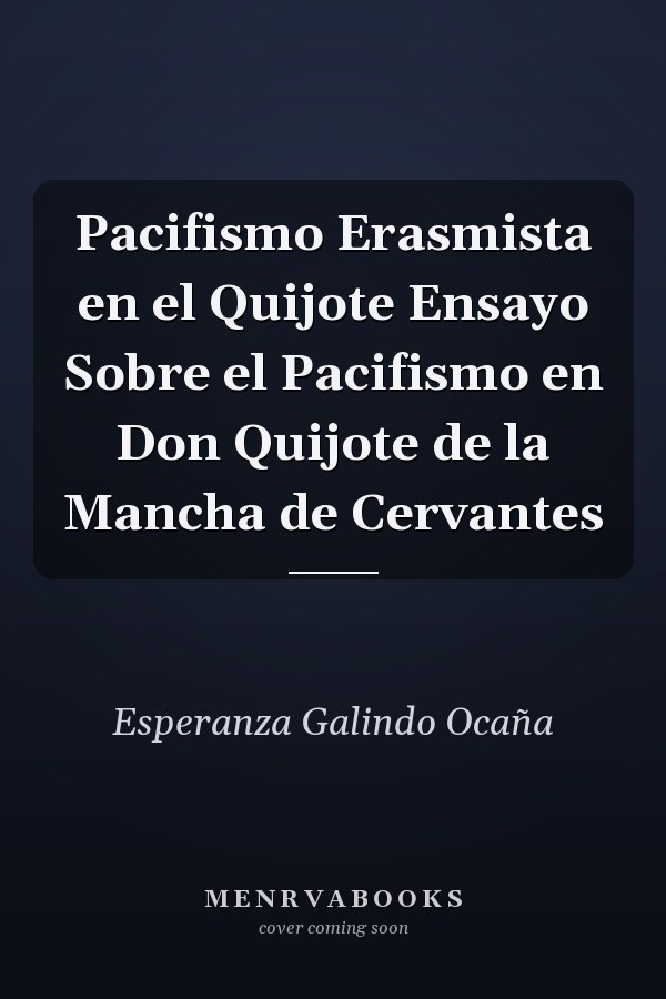 Pacifismo Erasmista en el Quijote Ensayo Sobre el Pacifismo en Don Quijote de la Mancha de Cervantes