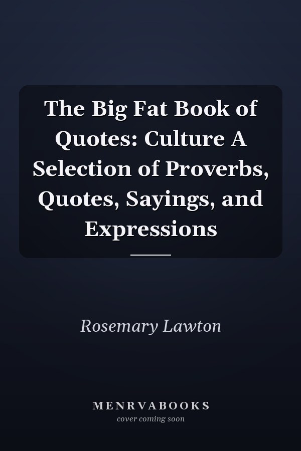 The Big Fat Book of Quotes: Culture A Selection of Proverbs, Quotes, Sayings, and Expressions