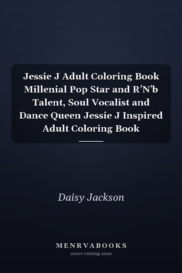 Jessie J Adult Coloring Book Millenial Pop Star and R'N'b Talent, Soul Vocalist and Dance Queen Jessie J Inspired Adult Coloring Book