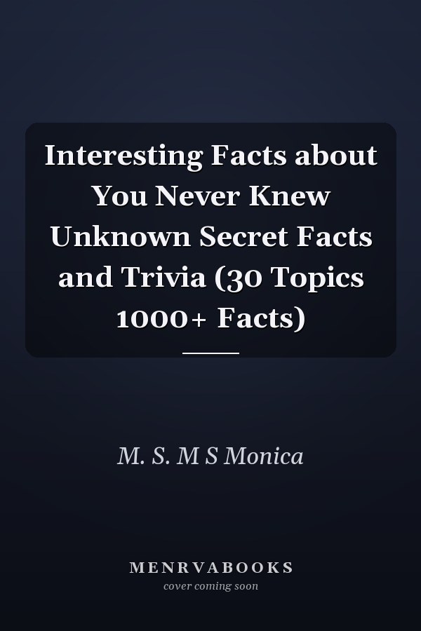 Interesting Facts about You Never Knew Unknown Secret Facts and Trivia (30 Topics 1000+ Facts)
