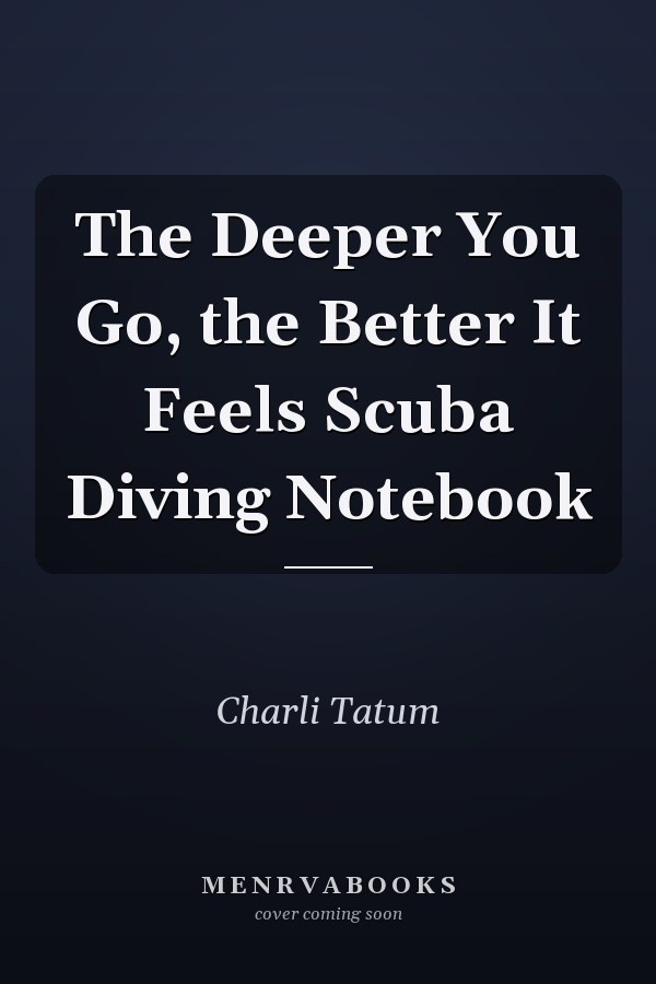 The Deeper You Go, the Better It Feels Scuba Diving Notebook