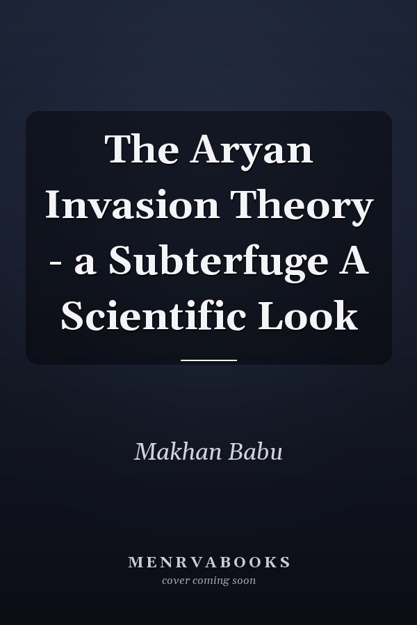 The Aryan Invasion Theory - a Subterfuge A Scientific Look