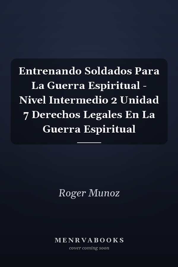 Entrenando Soldados Para La Guerra Espiritual - Nivel Intermedio 2 Unidad 7 Derechos Legales En La Guerra Espiritual