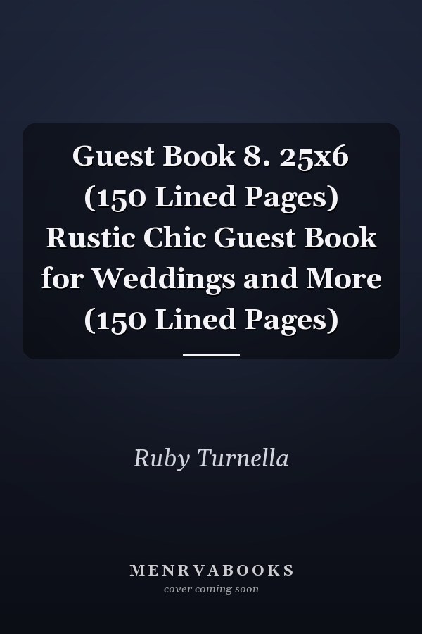 Guest Book 8. 25x6 (150 Lined Pages) Rustic Chic Guest Book for Weddings and More (150 Lined Pages)