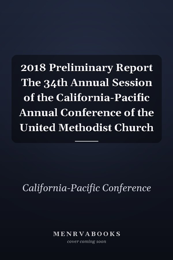 2018 Preliminary Report The 34th Annual Session of the California-Pacific Annual Conference of the United Methodist Church