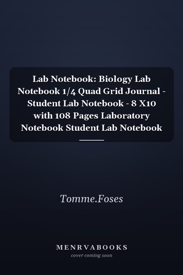 Lab Notebook: Biology Lab Notebook 1/4 Quad Grid Journal - Student Lab Notebook - 8 X10 with 108 Pages Laboratory Notebook Student Lab Notebook