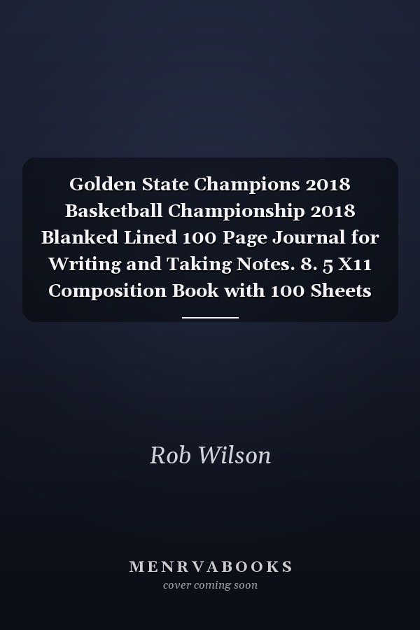 Golden State Champions 2018 Basketball Championship 2018 Blanked Lined 100 Page Journal for Writing and Taking Notes. 8. 5 X11 Composition Book with 100 Sheets