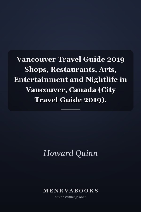 Vancouver Travel Guide 2019 Shops, Restaurants, Arts, Entertainment and Nightlife in Vancouver, Canada (City Travel Guide 2019).