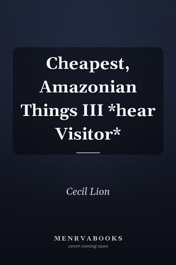 Cheapest, Amazonian Things III *hear Visitor*