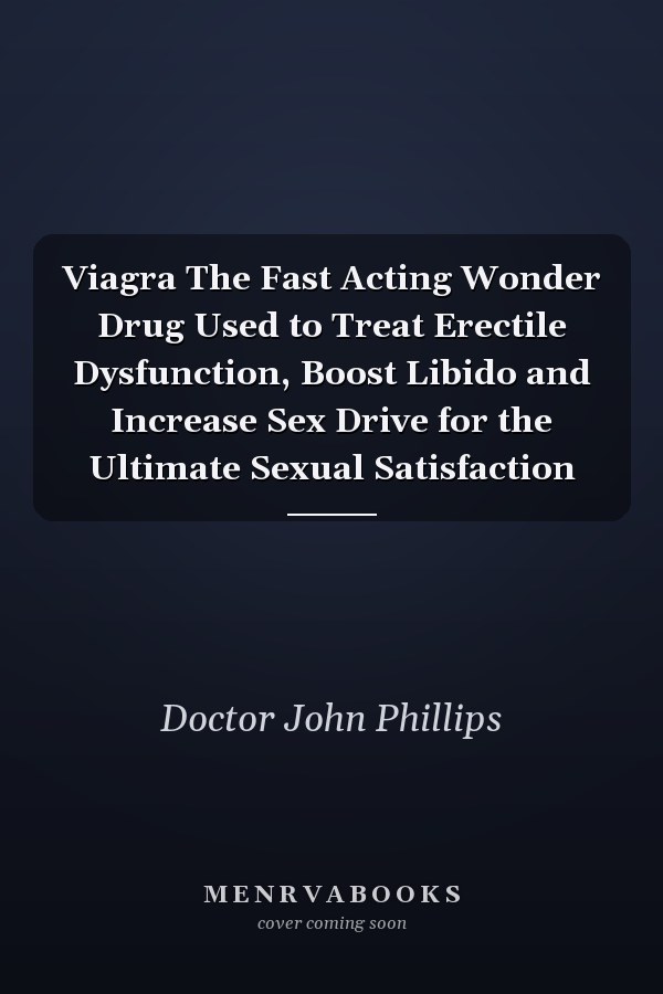 Viagra The Fast Acting Wonder Drug Used to Treat Erectile Dysfunction, Boost Libido and Increase Sex Drive for the Ultimate Sexual Satisfaction