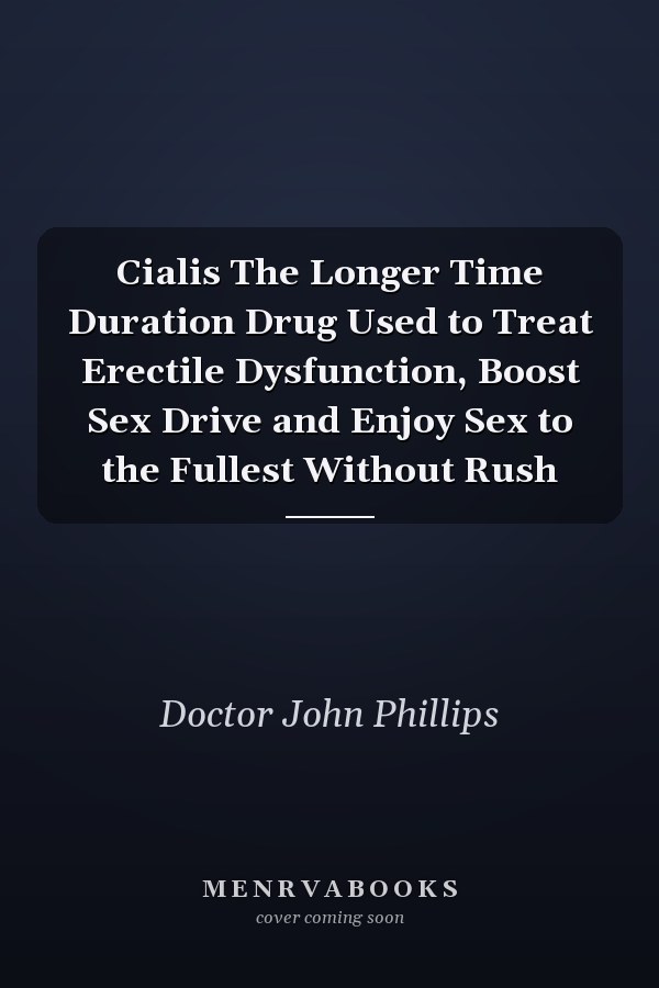 Cialis The Longer Time Duration Drug Used to Treat Erectile Dysfunction, Boost Sex Drive and Enjoy Sex to the Fullest Without Rush