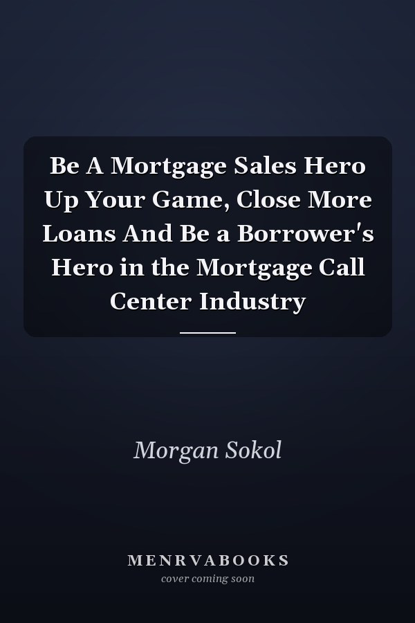 Be A Mortgage Sales Hero Up Your Game, Close More Loans And Be a Borrower's Hero in the Mortgage Call Center Industry