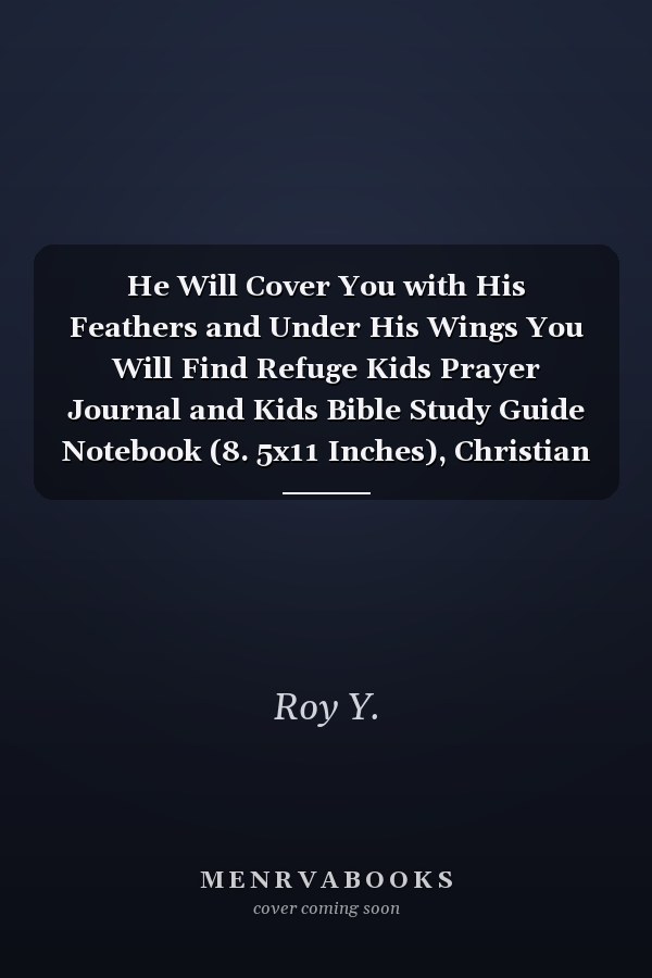 He Will Cover You with His Feathers and Under His Wings You Will Find Refuge Kids Prayer Journal and Kids Bible Study Guide Notebook (8. 5x11 Inches), Christian Art Gifts Journal 132 Pages