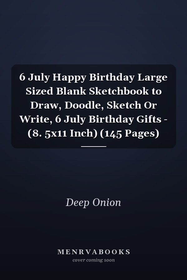 6 July Happy Birthday Large Sized Blank Sketchbook to Draw, Doodle, Sketch Or Write, 6 July Birthday Gifts - (8. 5x11 Inch) (145 Pages)