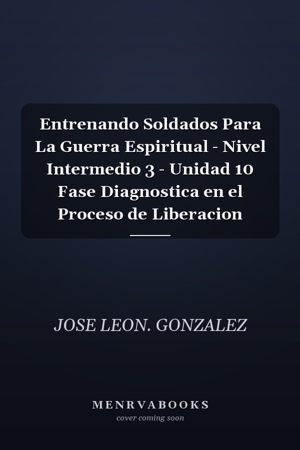 Entrenando Soldados Para La Guerra Espiritual - Nivel Intermedio 3 - Unidad 10 Fase Diagnostica en el Proceso de Liberacion