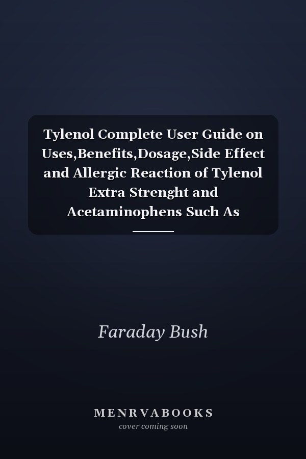 Tylenol Complete User Guide on Uses,Benefits,Dosage,Side Effect and Allergic Reaction of Tylenol Extra Strenght and Acetaminophens Such As Aspirin,Excedrin and Ibuprofen(Advil).