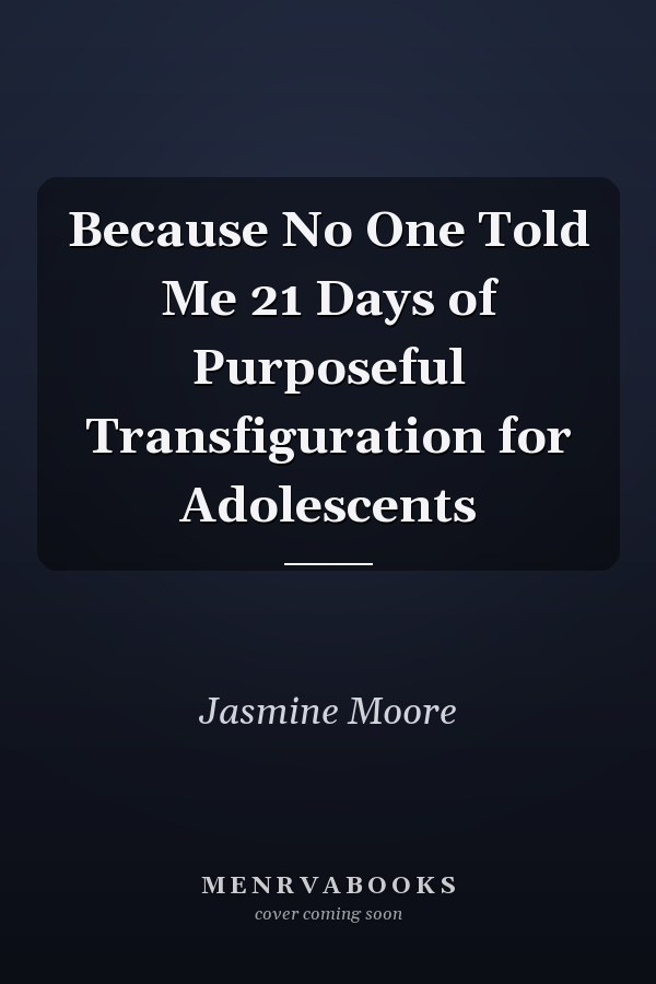 Because No One Told Me 21 Days of Purposeful Transfiguration for Adolescents