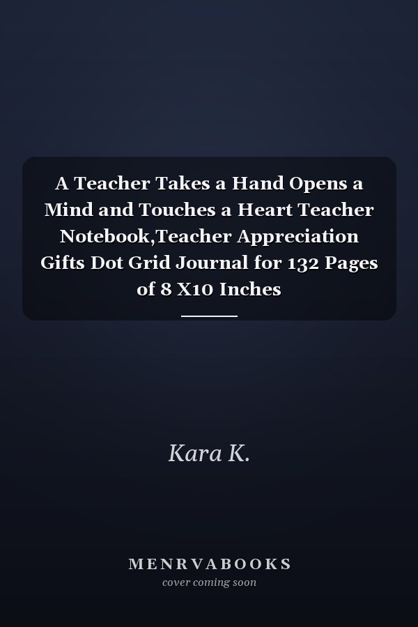 A Teacher Takes a Hand Opens a Mind and Touches a Heart Teacher Notebook,Teacher Appreciation Gifts Dot Grid Journal for 132 Pages of 8 X10 Inches
