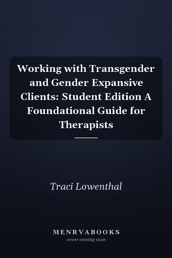 Working with Transgender and Gender Expansive Clients: Student Edition A Foundational Guide for Therapists