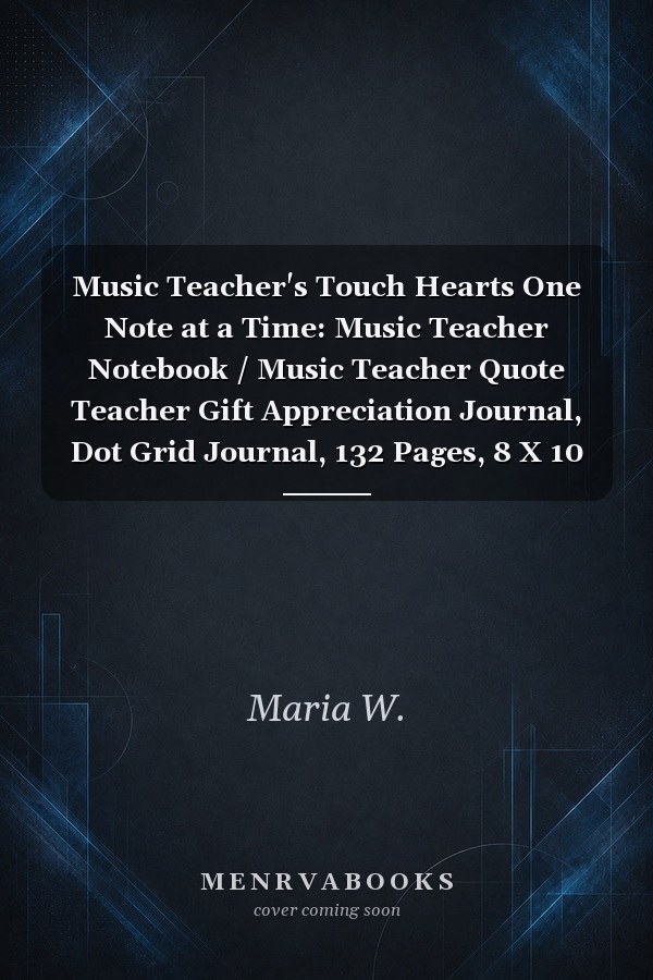 Music Teacher's Touch Hearts One Note at a Time: Music Teacher Notebook / Music Teacher Quote Teacher Gift Appreciation Journal, Dot Grid Journal, 132 Pages, 8 X 10 Inches