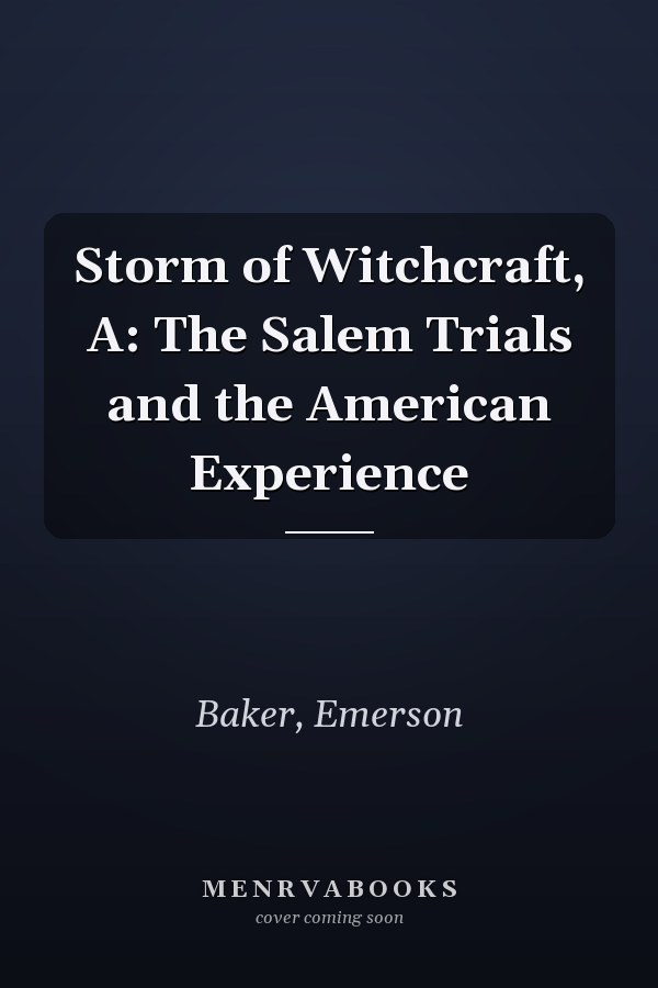 Storm of Witchcraft, A: The Salem Trials and the American Experience
